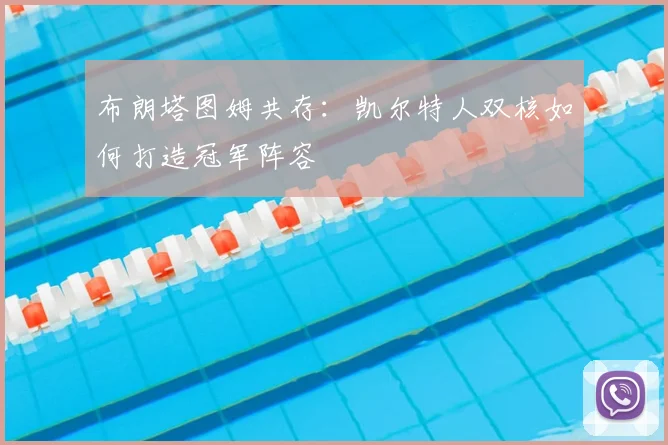 布朗塔图姆共存：凯尔特人双核如何打造冠军阵容